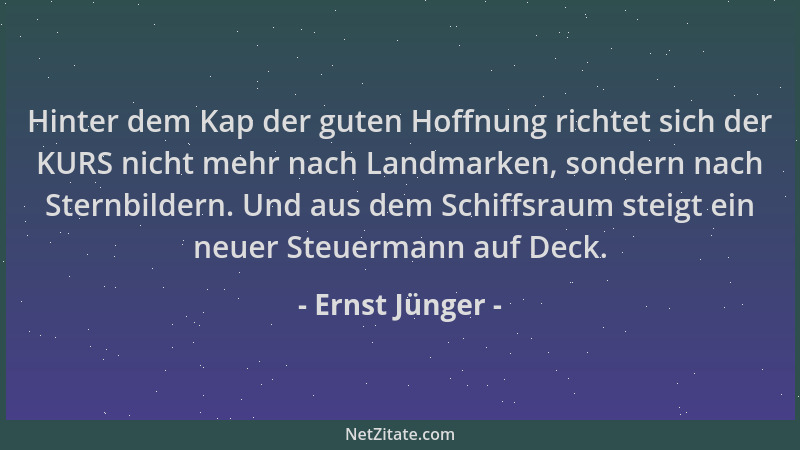 Ernst Jünger - Hinter dem Kap der guten Hoffnung richtet sich der KURS nicht mehr nach Landmarken, sondern nach Sternbilder...
