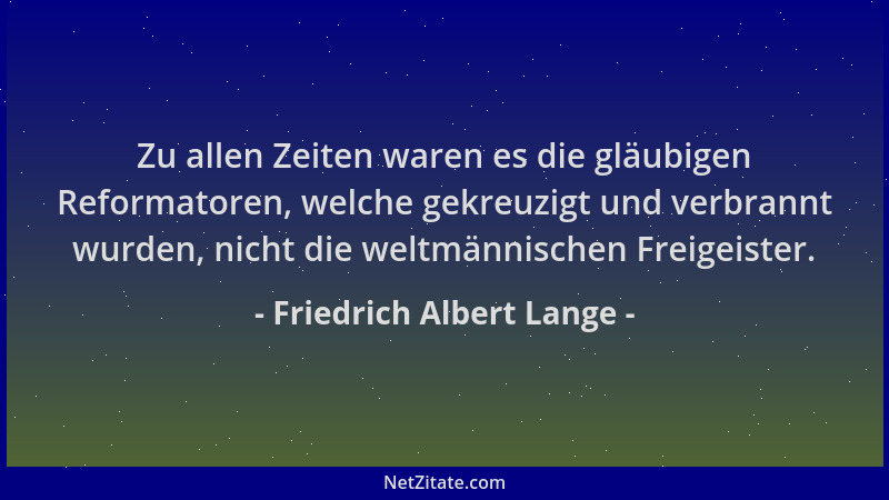Friedrich Albert Lange - Zu allen Zeiten waren es die gläubigen Reformatoren, welche gekreuzigt und verbrannt wurden, nicht...