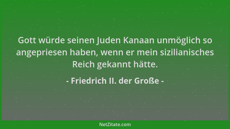 Friedrich II. der Große - Gott würde seinen Juden Kanaan unmöglich so angepriesen haben, wenn er mein sizilianisches Reich...