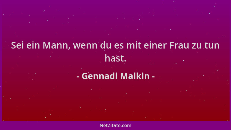 Gennadi Malkin - Sei ein Mann, wenn du es mit einer Frau zu tun hast....