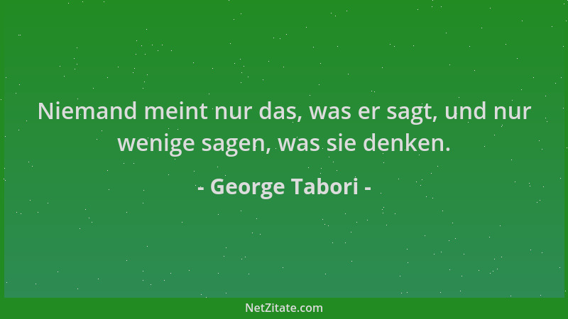 George Tabori - Niemand meint nur das, was er sagt, und nur wenige sagen, was sie denken....