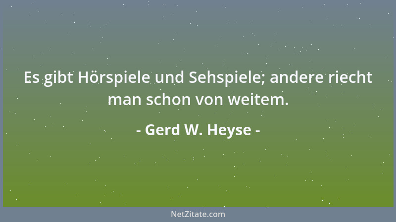 Gerd W. Heyse - Es gibt Hörspiele und Sehspiele; andere riecht man schon von weitem....