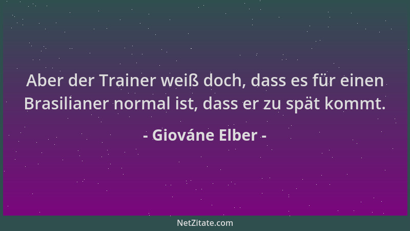 Giováne Elber - Aber der Trainer weiß doch, dass es für einen Brasilianer normal ist, dass er zu spät kommt....