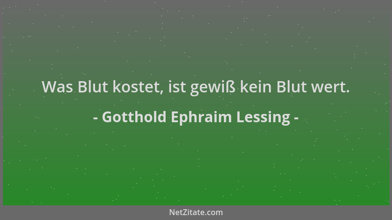 Gotthold Ephraim Lessing - Was Blut kostet, ist gewiß kein Blut wert....