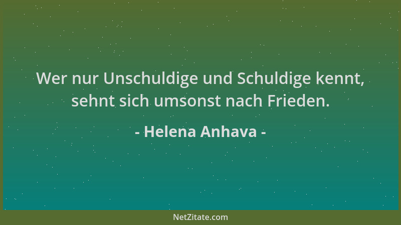 Helena Anhava - Wer nur Unschuldige und Schuldige kennt, sehnt sich umsonst nach Frieden....