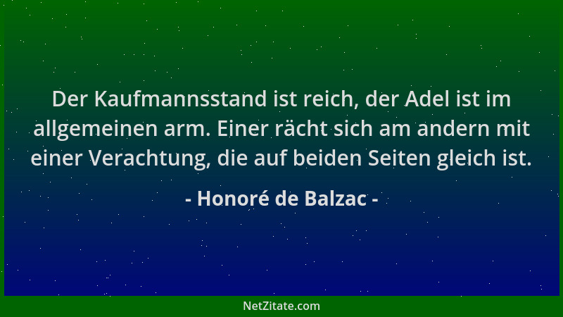 Honoré de Balzac - Der Kaufmannsstand ist reich, der Adel ist im allgemeinen arm. Einer rächt sich am andern mit einer Vera...