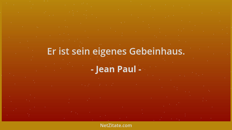 Jean Paul - Er ist sein eigenes Gebeinhaus....