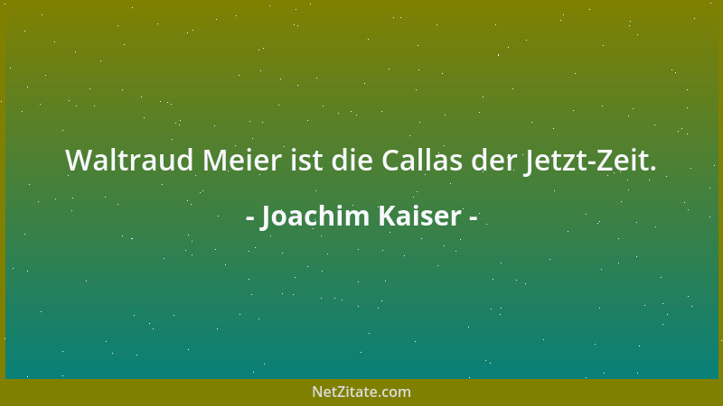 Joachim Kaiser - Waltraud Meier ist die Callas der Jetzt-Zeit....