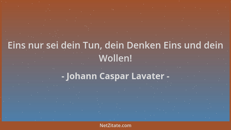 Johann Caspar Lavater - Eins nur sei dein Tun, dein Denken Eins und dein Wollen!...