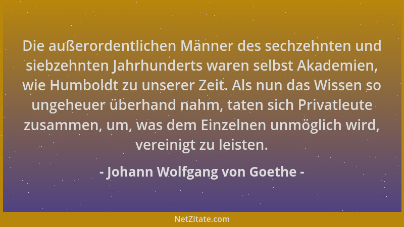 Johann Wolfgang von Goethe - Die außerordentlichen Männer des sechzehnten und siebzehnten Jahrhunderts waren selbst Akademi...