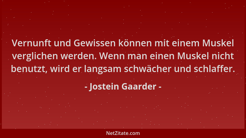 Jostein Gaarder - Vernunft und Gewissen können mit einem Muskel verglichen werden. Wenn man einen Muskel nicht benutzt, wir...