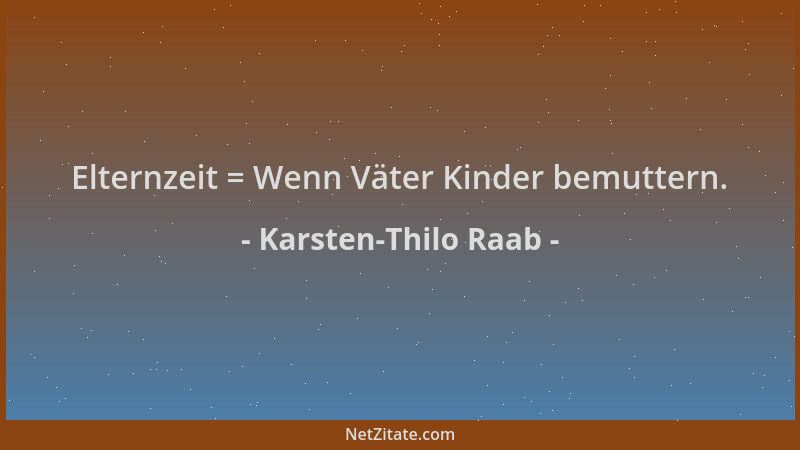 Karsten-Thilo Raab - Elternzeit = Wenn Väter Kinder bemuttern....