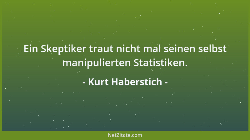 Kurt Haberstich - Ein Skeptiker traut nicht mal seinen selbst manipulierten Statistiken....