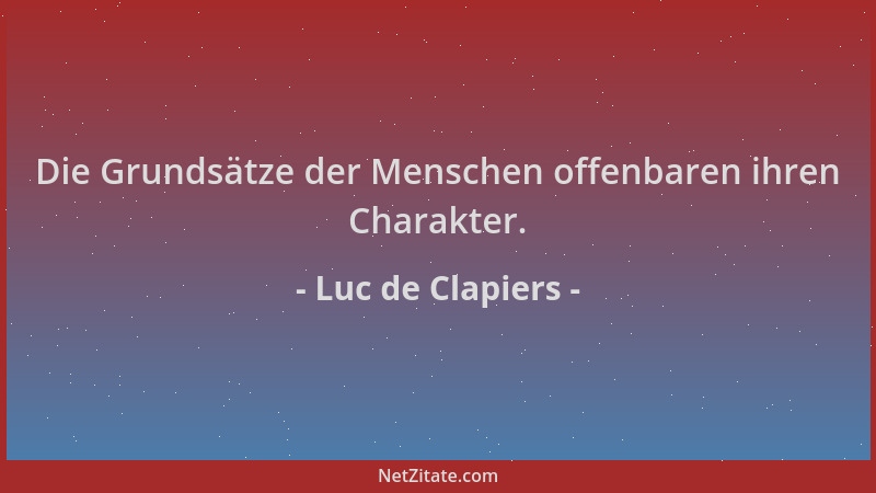 Luc de Clapiers - Die Grundsätze der Menschen offenbaren ihren Charakter....