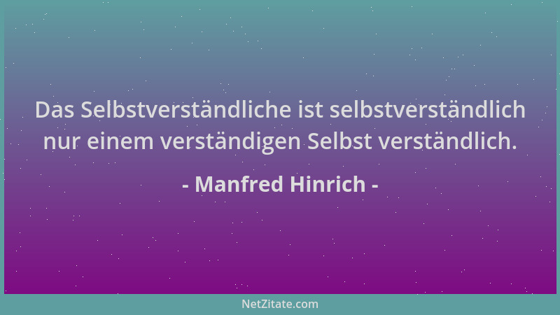 Manfred Hinrich - Das Selbstverständliche ist selbstverständlich nur einem verständigen Selbst verständlich....