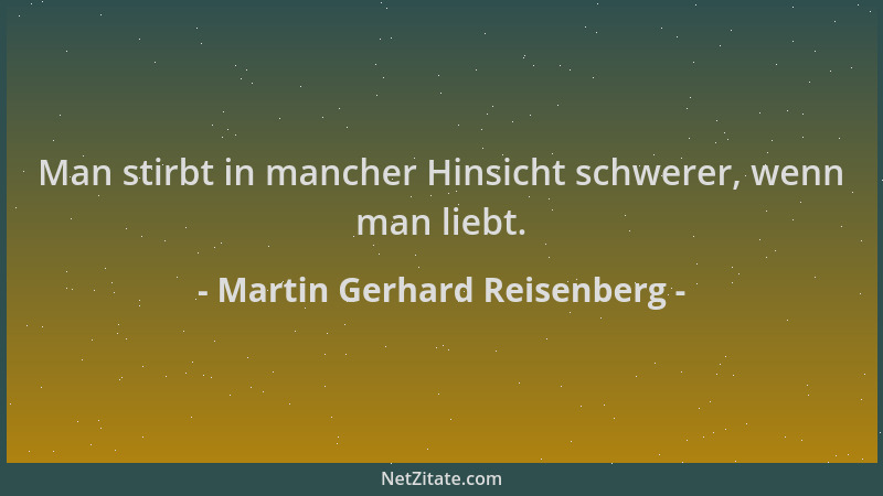 Martin Gerhard Reisenberg - Man stirbt in mancher Hinsicht schwerer, wenn man liebt....
