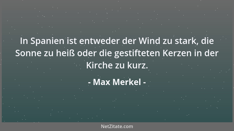 Max Merkel - In Spanien ist entweder der Wind zu stark, die Sonne zu heiß oder die gestifteten Kerzen in der Kirche zu kurz...