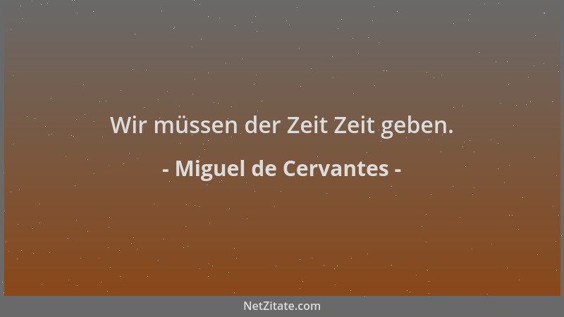 Miguel de Cervantes - Wir müssen der Zeit Zeit geben....