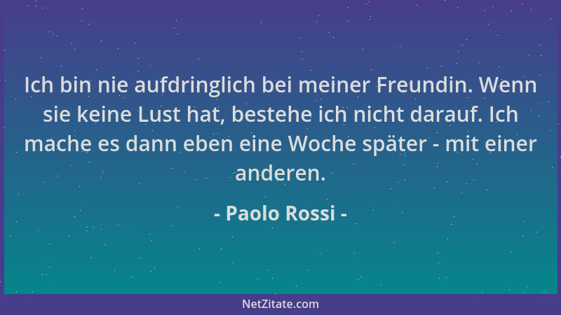 Paolo Rossi - Ich bin nie aufdringlich bei meiner Freundin. Wenn sie keine Lust hat, bestehe ich nicht darauf. Ich mache es...