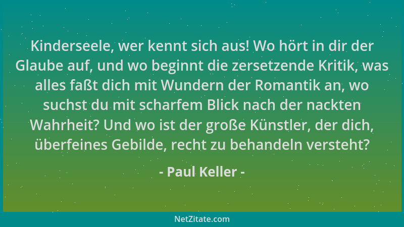 Paul Keller - Kinderseele, wer kennt sich aus! Wo hört in dir der Glaube auf, und wo beginnt die zersetzende Kritik, was al...