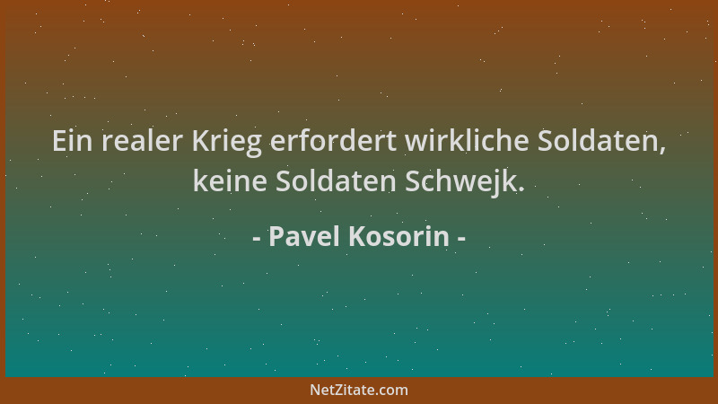 Pavel Kosorin - Ein realer Krieg erfordert wirkliche Soldaten, keine Soldaten Schwejk....