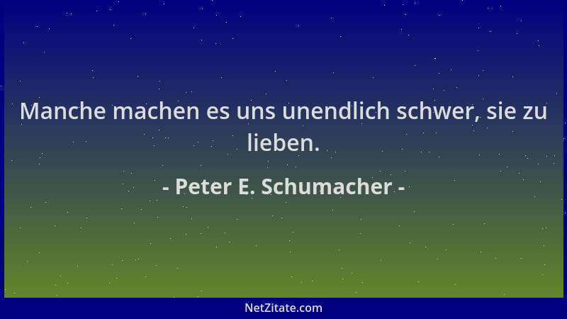 Peter E. Schumacher - Manche machen es uns unendlich schwer, sie zu lieben....