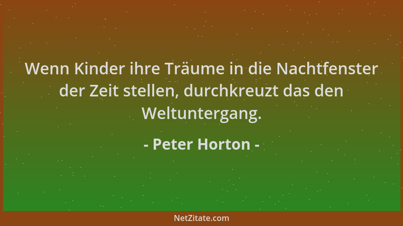 Peter Horton - Wenn Kinder ihre Träume in die Nachtfenster der Zeit stellen, durchkreuzt das den Weltuntergang....