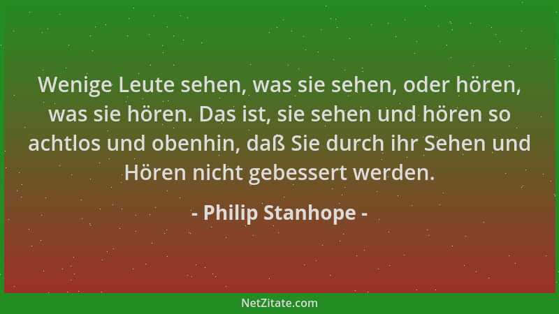 Philip Stanhope - Wenige Leute sehen, was sie sehen, oder hören, was sie hören. Das ist, sie sehen und hören so achtlos und...
