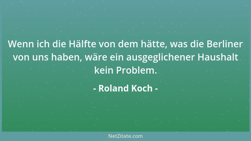 Roland Koch - Wenn ich die Hälfte von dem hätte, was die Berliner von uns haben, wäre ein ausgeglichener Haushalt kein Prob...