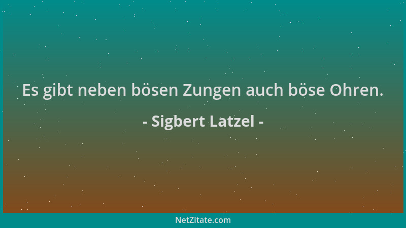 Sigbert Latzel - Es gibt neben bösen Zungen auch böse Ohren....