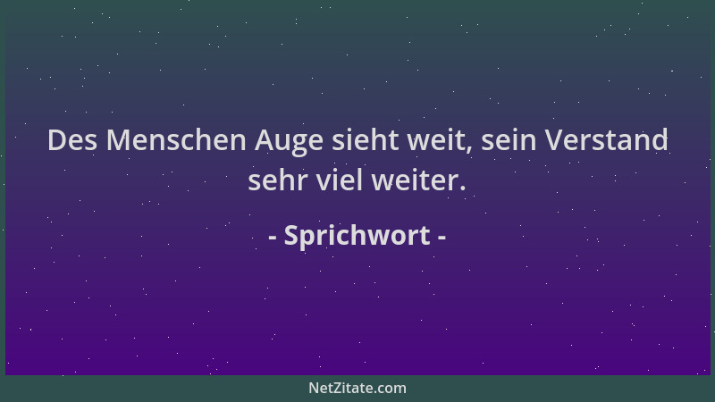 Sprichwort - Des Menschen Auge sieht weit, sein Verstand sehr viel weiter....