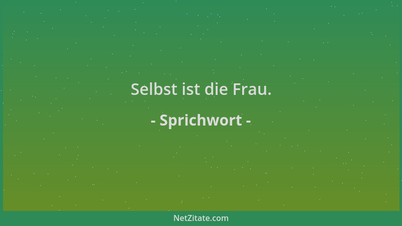 Sprichwort - Selbst ist die Frau....