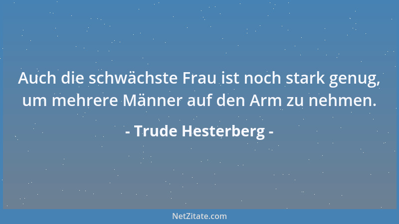 Trude Hesterberg - Solange die Männer nicht verheiratet sind, sprechen sie nur von ihrem Herzen. Später reden sie dann von...
