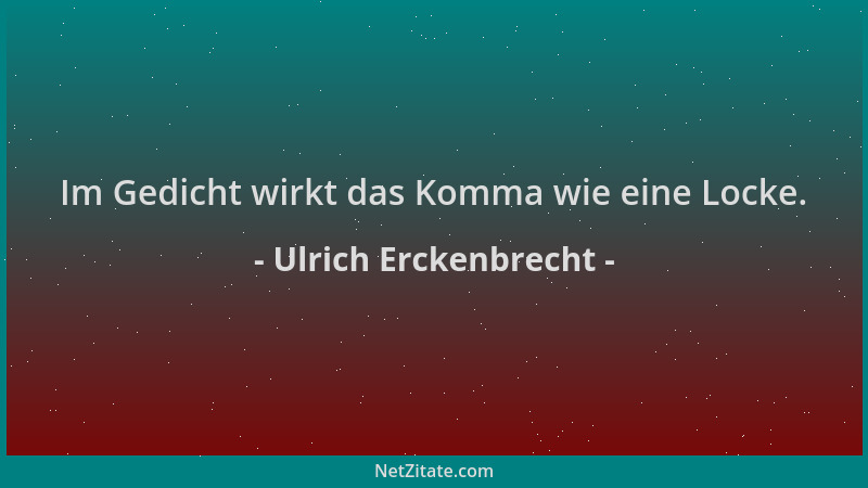 Ulrich Erckenbrecht - Im Gedicht wirkt das Komma wie eine Locke....