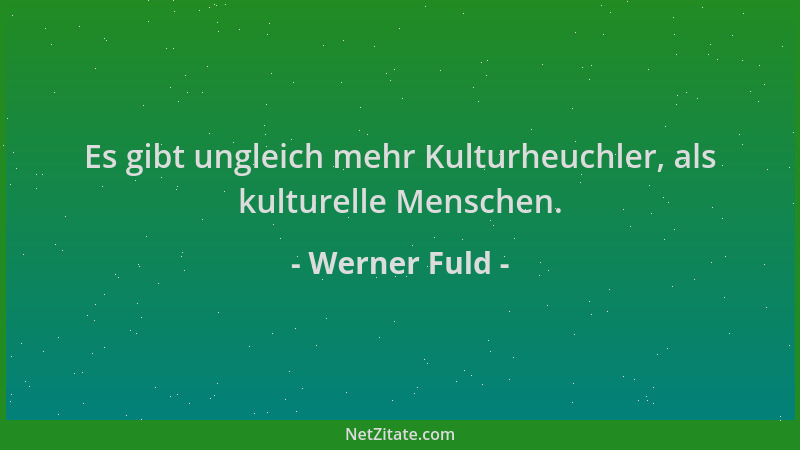 Werner Fuld - Es gibt ungleich mehr Kulturheuchler, als kulturelle Menschen....
