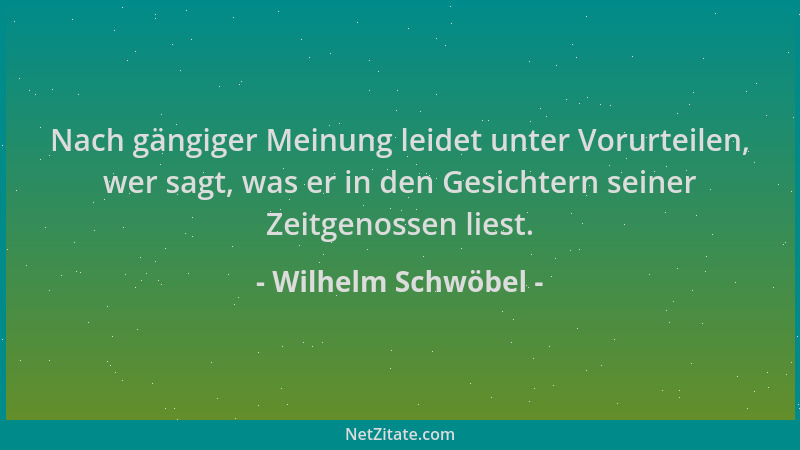 Wilhelm Schwöbel - Nach gängiger Meinung leidet unter Vorurteilen, wer sagt, was er in den Gesichtern seiner Zeitgenossen l...