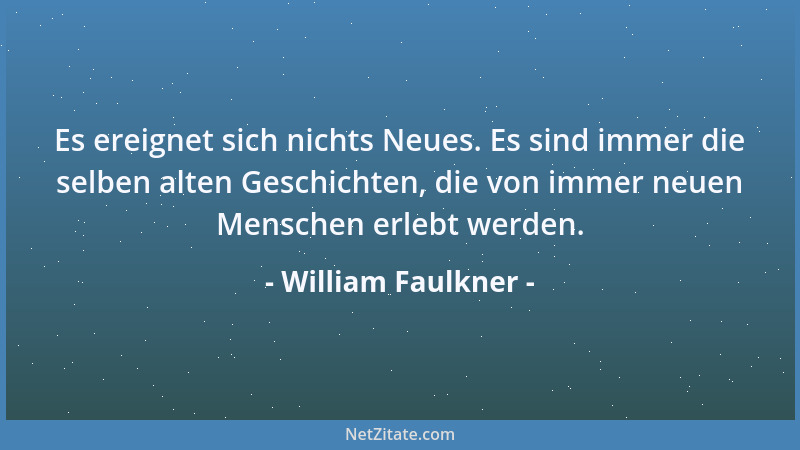 William Faulkner - Echte Autorität hat es nicht nötig, sich auf die Hinterbeine zu stellen. Sie sitzt bequem auf dem Hinter...