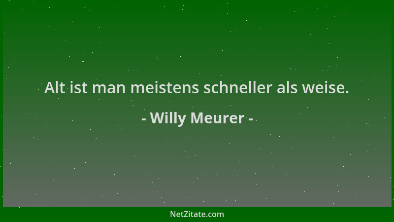 Willy Meurer - Alt ist man meistens schneller als weise....