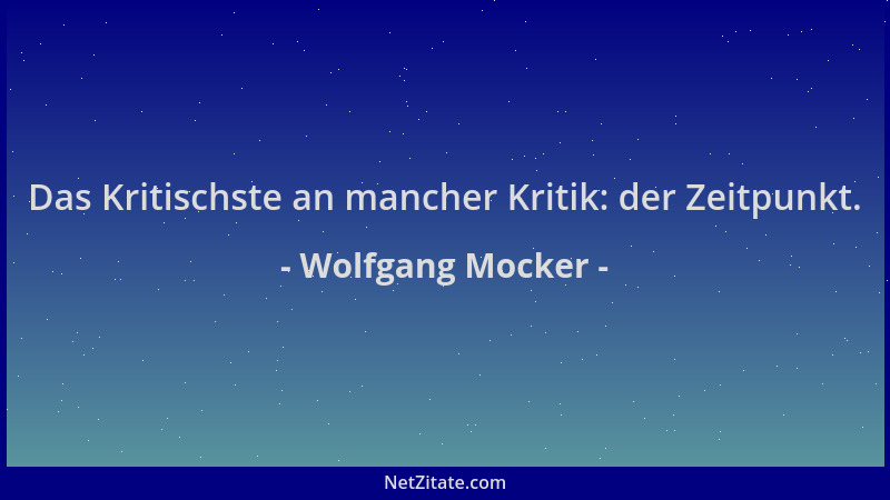 Wolfgang Mocker - Das Kritischste an mancher Kritik: der Zeitpunkt....