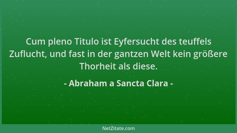 Abraham a Sancta Clara - Cum pleno Titulo ist Eyfersucht des teuffels Zuflucht, und fast in der gantzen Welt kein größere T...