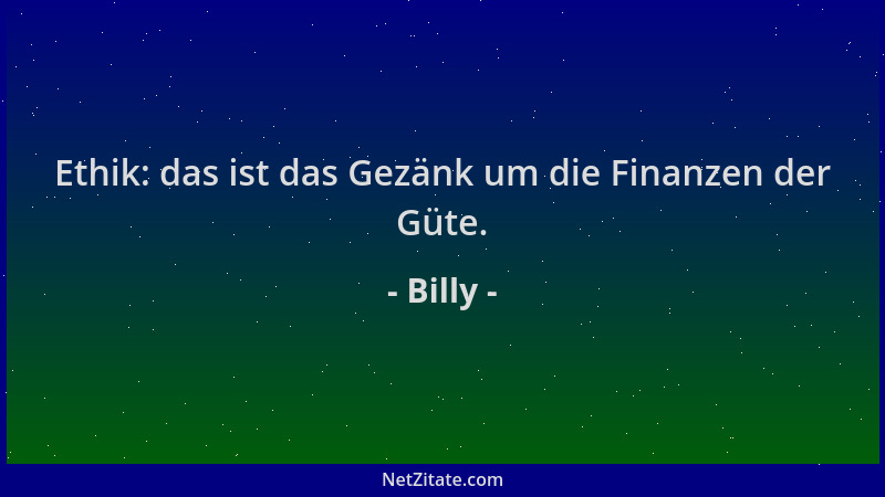Billy - Ethik: das ist das Gezänk um die Finanzen der Güte....