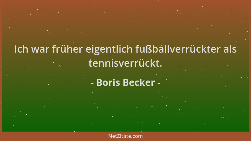 Boris Becker - Ich war früher eigentlich fußballverrückter als tennisverrückt....