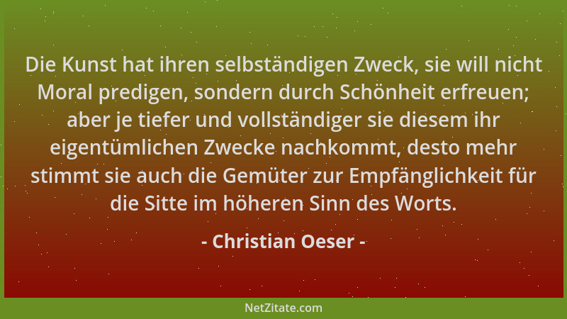 Christian Oeser - Die Kunst hat ihren selbständigen Zweck, sie will nicht Moral predigen, sondern durch Schönheit erfreuen;...
