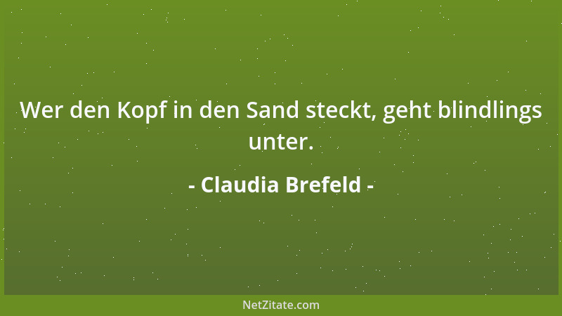 Claudia Brefeld - Wer den Kopf in den Sand steckt, geht blindlings unter....