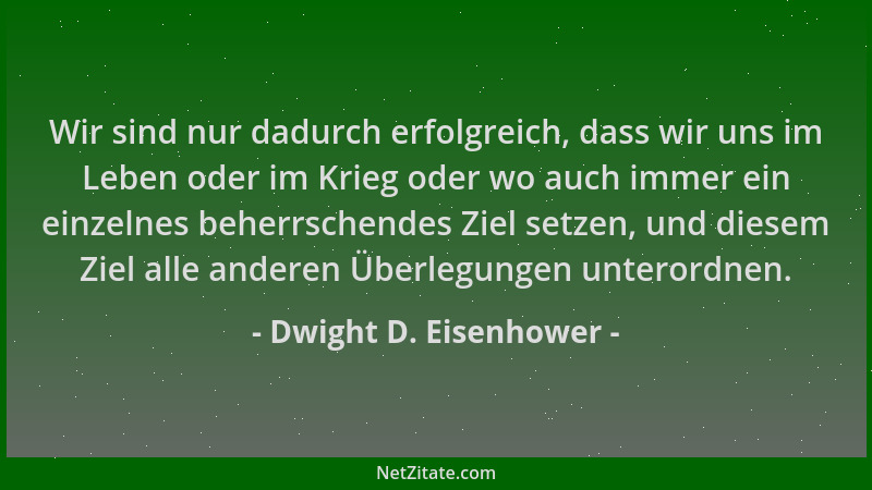 Dwight D. Eisenhower - Wir sind nur dadurch erfolgreich, dass wir uns im Leben oder im Krieg oder wo auch immer ein einzeln...
