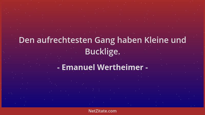Emanuel Wertheimer - Den aufrechtesten Gang haben Kleine und Bucklige....