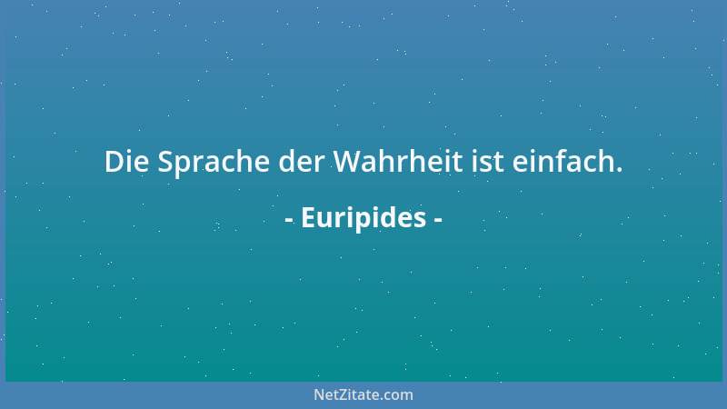 Euripides - Die Sprache der Wahrheit ist einfach....