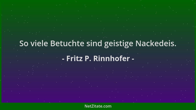 Fritz P. Rinnhofer - So viele Betuchte sind geistige Nackedeis....
