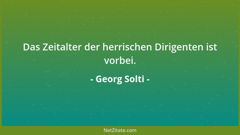 Georg Solti - Das Zeitalter der herrischen Dirigenten ist vorbei....