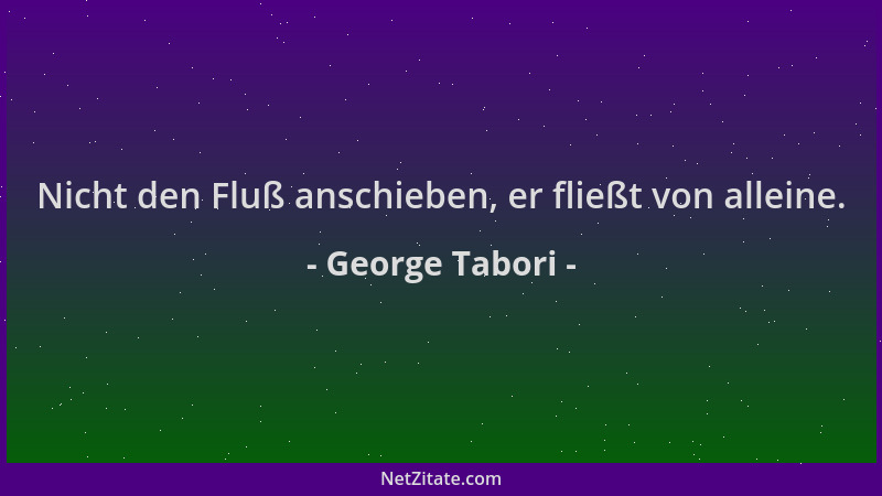 George Tabori - Nicht den Fluß anschieben, er fließt von alleine....